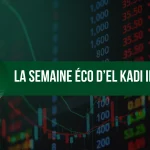 La semaine éco d'El Kadi Ihsane